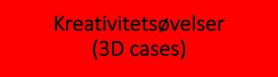 Kreativitets�velser (3D-cases) til brug i kreative processer i undervisnings- eller faciliteringsforl�b.